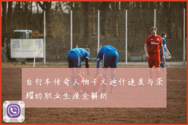 自行车传奇人物卡文迪什速度与荣耀的职业生涯全解析