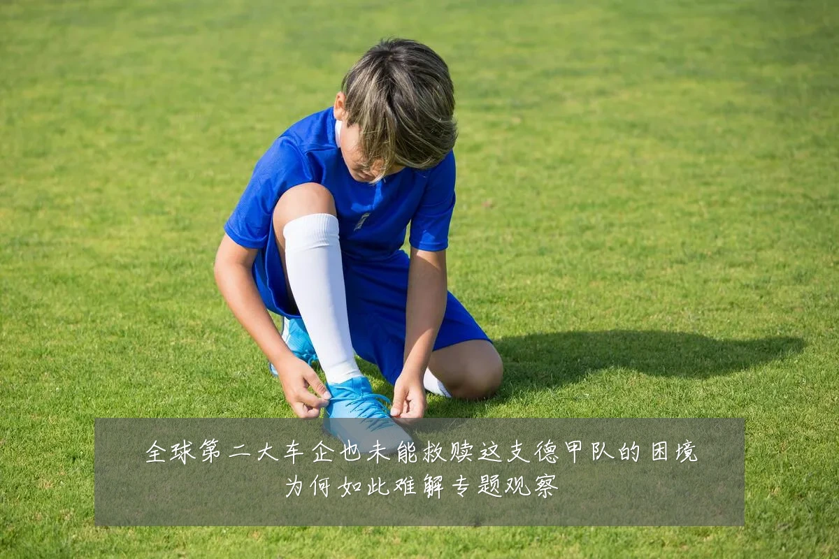 全球第二大车企也未能救赎这支德甲队的困境为何如此难解专题观察