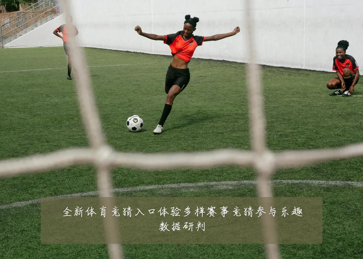全新体育竞猜入口体验多样赛事竞猜参与乐趣数据研判